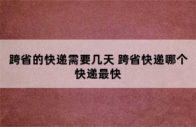 跨省的快递需要几天 跨省快递哪个快递最快